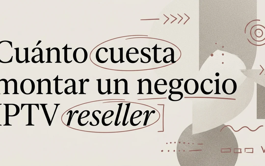 Cuánto cuesta montar un negocio IPTV reseller en 2026