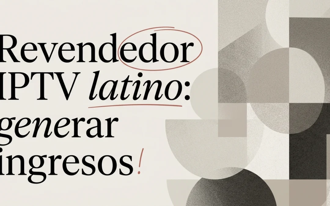 Revendedor IPTV latino en USA: cómo generar ingresos