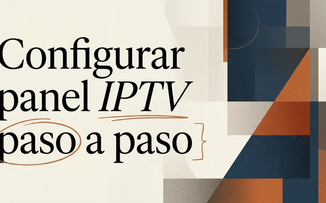Cómo configurar tu panel IPTV paso a paso