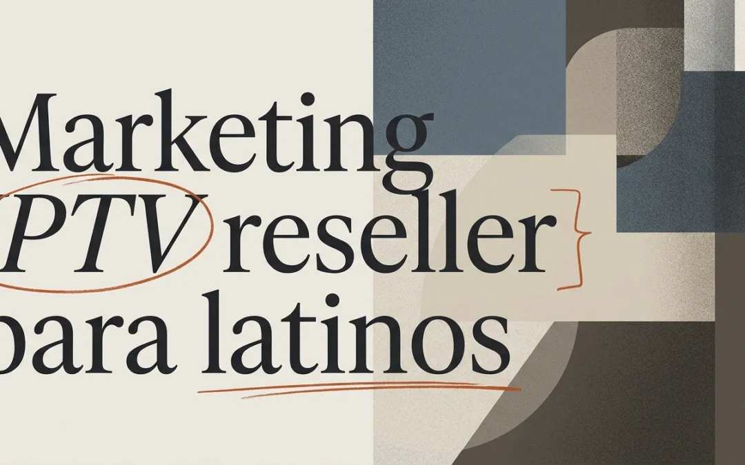 Marketing IPTV reseller: guía para público latino